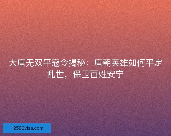 大唐无双平寇令揭秘：唐朝英雄如何平定乱世，保卫百姓安宁