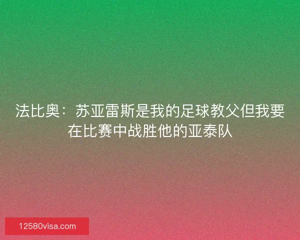 法比奥：苏亚雷斯是我的足球教父但我要在比赛中战胜他的亚泰队