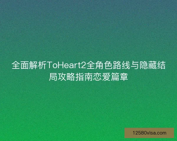 全面解析ToHeart2全角色路线与隐藏结局攻略指南恋爱篇章