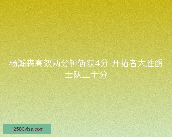 杨瀚森高效两分钟斩获4分 开拓者大胜爵士队二十分