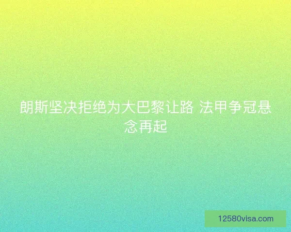 朗斯坚决拒绝为大巴黎让路 法甲争冠悬念再起