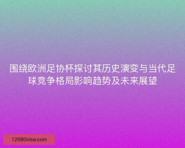 围绕欧洲足协杯探讨其历史演变与当代足球竞争格局影响趋势及未来展望 围绕欧洲足协杯探讨其历史演变与当代足球竞争格局影响趋势及未来展望