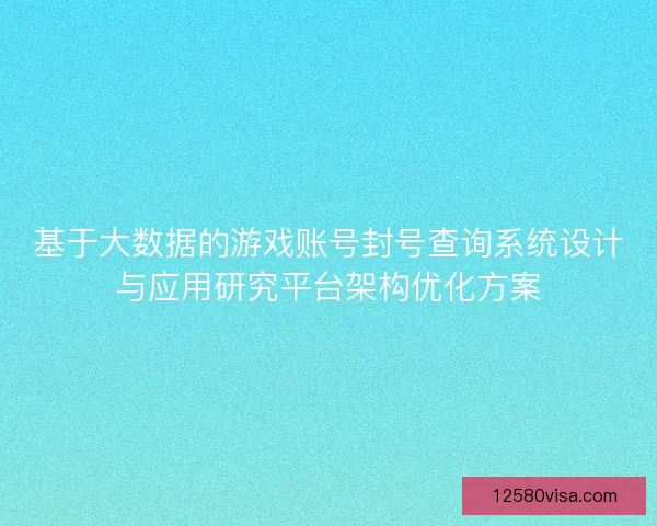 基于大数据的游戏账号封号查询系统设计与应用研究平台架构优化方案